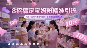 8招搞定宝妈粉精准引流，精准引流10万本地母婴粉，多渠道流量爆破玩法-21资源库