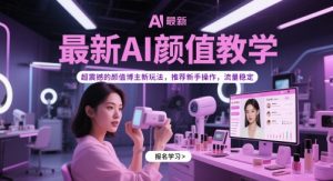 最新AI颜值教学，超震撼的颜值博主新玩法，推荐新手操作，流量稳定-21资源库