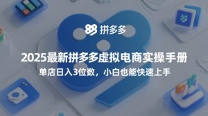 2025最新拼多多虚拟电商实操手册,单店日入3位数,小白也能快速上手【附赠选品工具】-21资源库