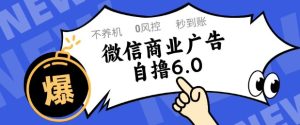 微信商业广告自撸玩法6.0,不养机,0封控,单号50+可矩阵操作【揭秘】-21资源库