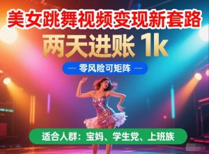 美女跳舞视频变现新套路，两天进账 1k，零风险可矩阵【揭秘】-21资源库