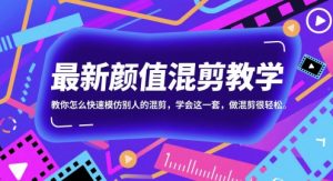 最新颜值混剪教学，教你怎么快速模仿别人的混剪，学会这一套，做混剪很轻松-21资源库