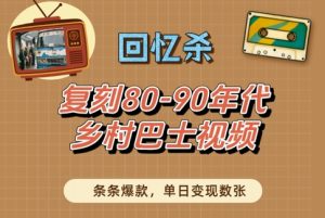 回忆杀！复刻80-90年代乡村巴士视频，条条爆款，单日变现数张-21资源库
