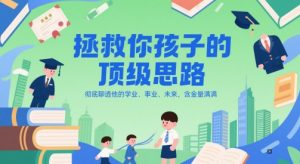 付费文章:拯救你孩子的顶级思路,彻底聊透他的学业、事业、未来,含金量满满-21资源库