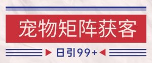 小红书某音宠物赛道引流获客 自热矩阵日引200+【揭秘】-21资源库