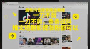 最新抖音搜索搬运教程,一刀不剪,条条过抖,推文短剧影视涨粉都可以-21资源库