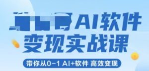 AI软件变现实战课,带你从0-1 Al+软件 高效变现-21资源库