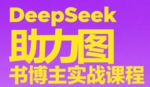 DeepSeek助力图书博主实战课,从0到1搭建账号、爆款选品逻辑、多维度内容制作技巧-21资源库