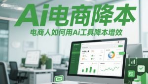 Ai电商降本增效线上课,电商人如何用Ai工具降本增效-21资源库