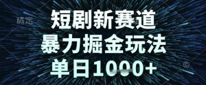短剧新赛道，暴力掘金玩法，单日1k+【揭秘】-21资源库