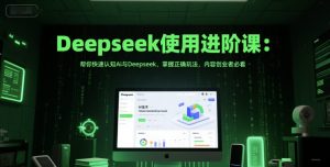 Deepseek使用进阶课：帮你快速认知Ai与Deepseek，掌握正确玩法，内容创业者必看-21资源库