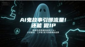 AI鬼故事引爆流量，还能做IP，视频号多渠道收益单日1k+，小白副业、工作室放大的最佳选择-21资源库