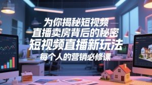 为你揭秘短视频直播卖房背后的秘密，短视频直播新玩法，每个人的营销必修课-21资源库