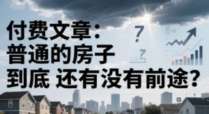 付费文章：普通的房子到底还有没有前途？-21资源库