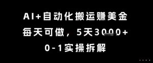 AI+自动化搬运挣美金，每天可做，5天3k+，0-1实操拆解【揭秘】-21资源库