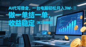 AI代写撸金,一台电脑轻松月入1-3W,做一单结一单,收益稳定【附工具教程】-21资源库