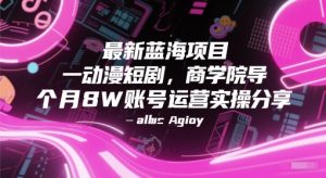 最新蓝海项目动漫短剧，商学院导师单抖音号一个月8W账号运营实操分享-21资源库