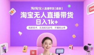 淘宝无人直播带货【最新】，日入1k+，独家技术，无违规无封号，开播就出单【揭秘】-21资源库