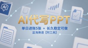 AI代写PPT,单日进账5张+,长久稳定可做,蓝海赛道【附工具】-21资源库