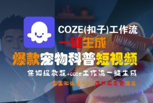 COZE(扣子)工作流一键生成爆款宠物科普短视频,保姆级教程,0基础快速入门-21资源库