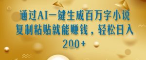 通过AI一键生成百万字小说复制粘贴就能挣钱，轻松日入2张+【揭秘】-21资源库