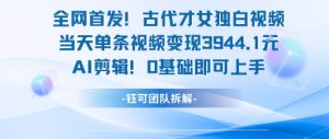 全网首发!古代才女独白视频,当天单条视频变现1k,AI剪辑0基础即可上手-21资源库