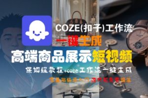 COZE(扣子)工作流一键生成高端商品展示短视频，保姆级教程，零基础快速人门-21资源库