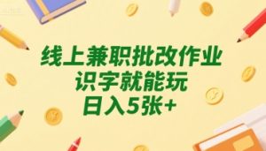 线上兼职批改作业，识字就能玩，日入5张+【揭秘】-21资源库