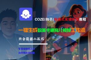 COZE(扣子)保姆式实操拆解教程，一键生成欧美卡通有儿视频工作流，内含隐藏小技巧-21资源库
