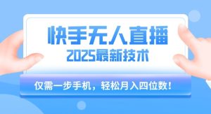 【快手无人直播】2025年最新玩法,只需一部手机,轻松月入四位数【揭秘】-21资源库