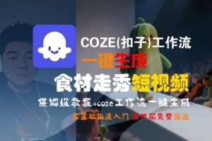 COZE(扣子)工作流一键生成食材走秀短视频，保姆级教程，零基础快速入门-21资源库