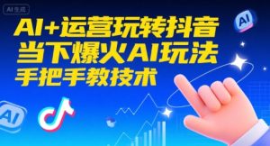 AI+运营玩转抖音，当下爆火AI玩法，手把手教技术-21资源库