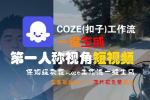 COZE(扣子)工作流一键生成第一人称视角短视频,保姆级教程,零基础快速入门-21资源库