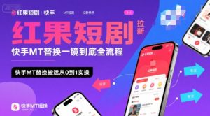 红果短剧拉新快手MT替换一镜到底全流程，快手MT替换搬运从0到1实操，日收益1k+-21资源库