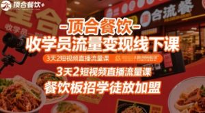 顶合餐饮-收学员流量变现线下课,3天2短视频直播流量课,餐饮板招学徒放加盟-21资源库