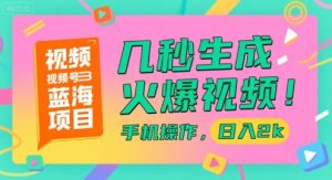 视频号蓝海项目，几秒生成火爆视频，手机操作，日入2k【揭秘】-21资源库