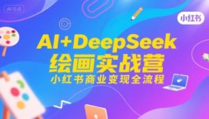 AI+DeepSeek绘画实战营，小红书商业变现全流程-21资源库