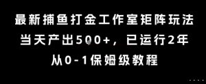 最新捕鱼打金工作室矩阵玩法，当天产出5张+，已运行2年，从0-1保姆级教程【揭秘】-21资源库