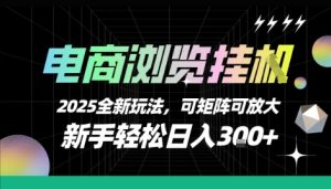 电商浏览挂G，2025全新玩法，新手轻松日入3张+可矩阵可放大【揭秘】-21资源库