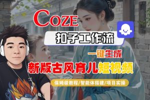 Coze扣子工作流一键生成新版古风育儿短视频,保姆级教程-智能体搭建-项目实操-21资源库