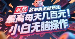 头条故事类全新玩法，最高每天几张，小白无脑操作-21资源库