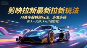 剪映拉新最新拉新玩法,AI赛车服特效玩法,多发多得,有人一天挣1k+(详细教程)-21资源库