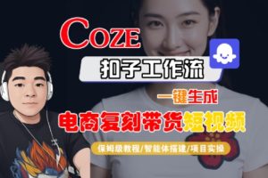 Coze扣子工作流一键生成电商复刻带货短视频,保姆级教程-智能体搭建-项目实操-21资源库