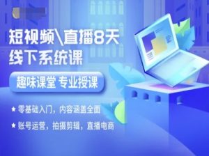 短视频直播8天线下系统课，零基础入门，内容涵盖全面，账号运营，拍摄剪辑，直播电商-21资源库