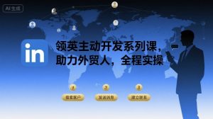 领英主动开发系列课，助力外贸人，全程实操-21资源库