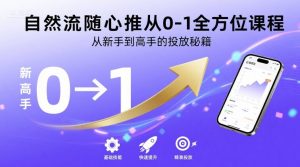 自然流随心推从0-1全方位课程，从新手到高手的投放秘籍-21资源库