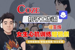 COZE扣子工作流一键生成女生心机训练短视频,保姆级教程-智能体搭建-项目实操-21资源库