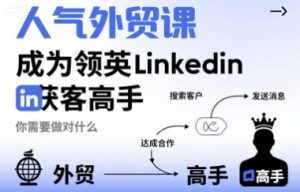 人气外贸课-成为领英Linkedin获客高手,你需要做对什么-21资源库