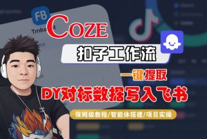 COZE扣子工作流一键提取DY对标数据写入飞书，保姆级教程-智能体搭建-项目实操-21资源库