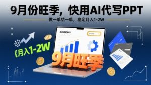 9月份旺季，快用AI代写PPT，做一单结一单，稳定月入1-2W【附AI工具和模板】-21资源库